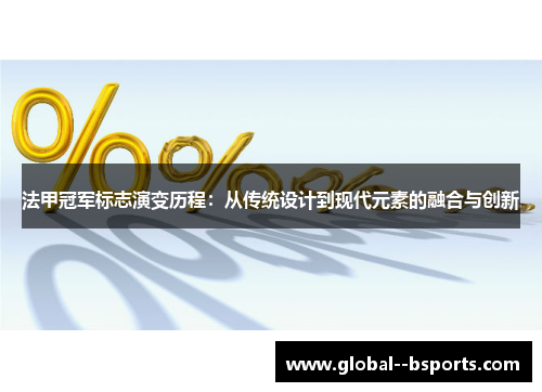 法甲冠军标志演变历程:从传统设计到现代元素的融合与创新 法甲冠军标志演变历程:从传统设计到现代元素的融合与创新