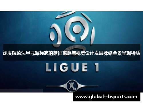 深度解读法甲冠军标志的象征寓意与视觉设计发展脉络全景呈现特质