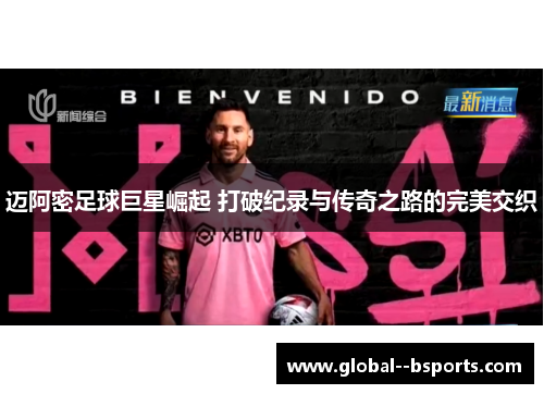 迈阿密足球巨星崛起 打破纪录与传奇之路的完美交织 迈阿密足球巨星崛起 打破纪录与传奇之路的完美交织