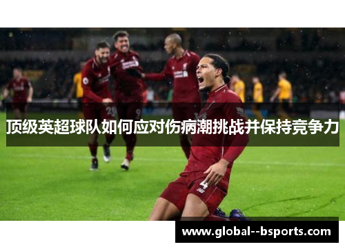 顶级英超球队如何应对伤病潮挑战并保持竞争力